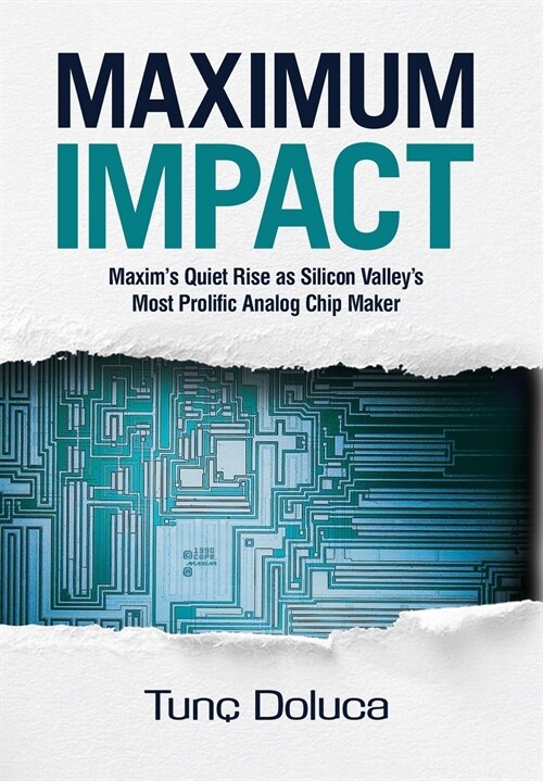 Maximum Impact: Maxims Quiet Rise as Silicon Valleys Most Prolific Analog Chip Maker (Hardcover)