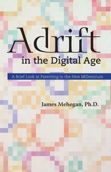 Adrift in the Digital Age: A Brief Look at Parenting in the New Millennium (Paperback)