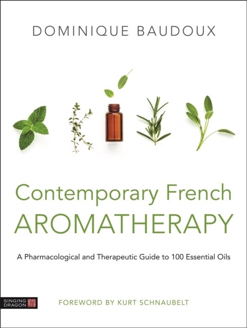 Contemporary French Aromatherapy : A Pharmacological and Therapeutic Guide to 100 Essential Oils (Hardcover)