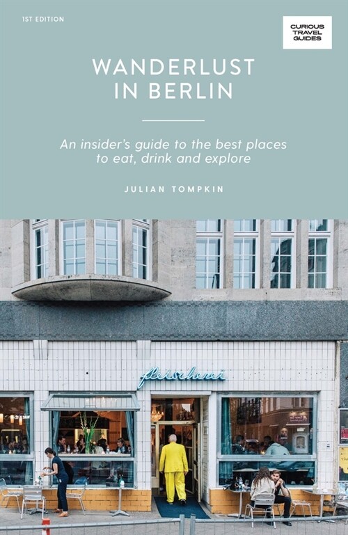 Wanderlust in Berlin: An Insiders Guide to the Best Places to Eat, Drink and Explore (Paperback)