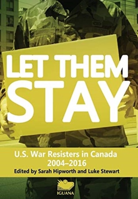 Let Them Stay: U.S. War Resisters in Canada 2004-2016 (Hardcover)