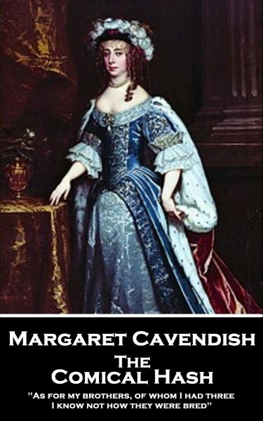 Margaret Cavendish - The Comical Hash: As for my brothers, of whom I had three, I know not how they were bred (Paperback)