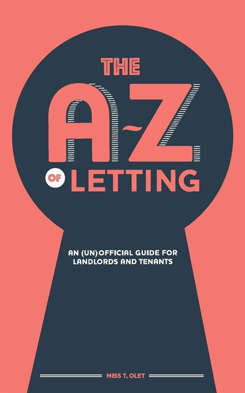 The A-Z of Letting: An (un)official guide for landlords and tenants (Paperback)