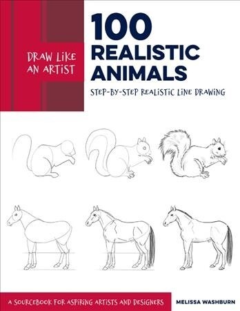 Draw Like an Artist: 100 Realistic Animals: Step-By-Step Realistic Line Drawing **A Sourcebook for Aspiring Artists and Designers (Paperback)