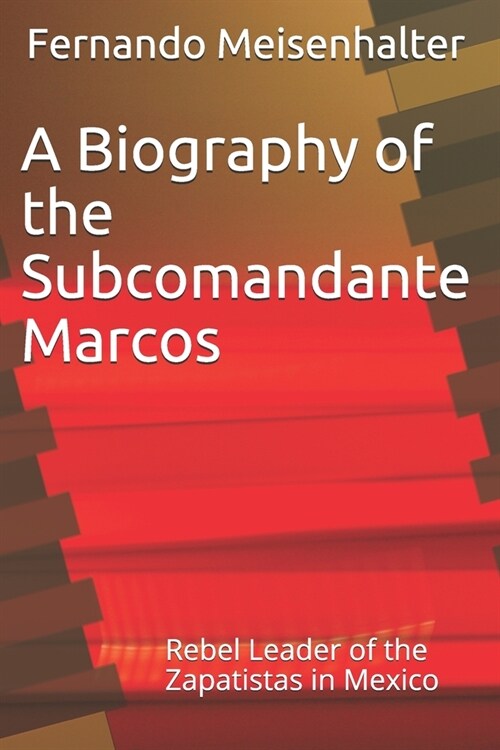 A Biography of the Subcomandante Marcos: Rebel Leader of the Zapatistas in Mexico (Paperback)