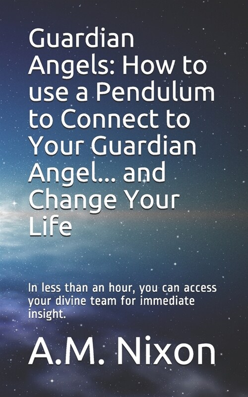 Guardian Angels: How to use a Pendulum to Connect to Your Guardian Angel ... and Change Your Life: In less than an hour, you can access (Paperback)