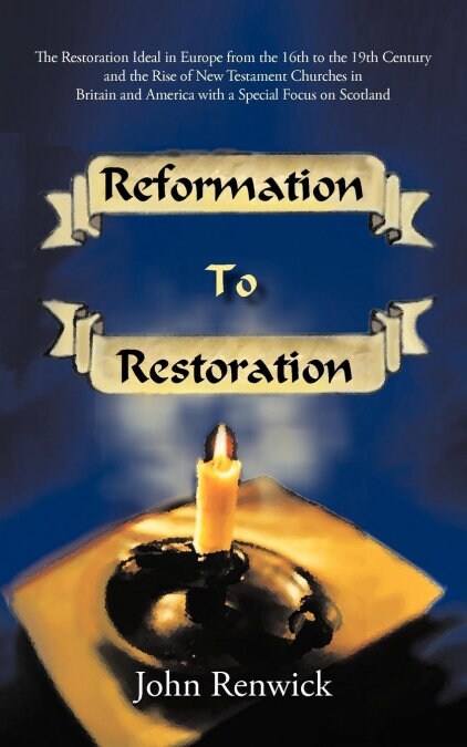 Reformation to Restoration: The Restoration Ideal in Europe from the 16th to the 19th Century and the Rise of New Testament Churches in Britain an (Paperback)