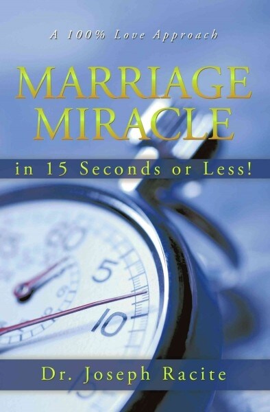 Marriage Miracle in 15 Seconds or Less!: A 100% Love Approach (Paperback)