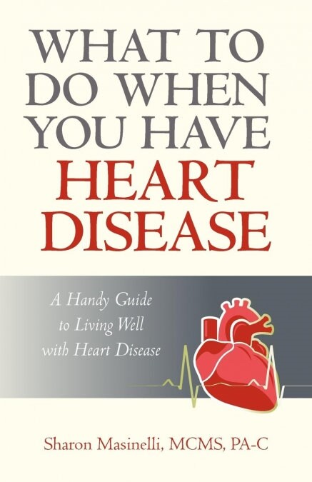 What to Do When You Have Heart Disease: A Handy Guide to Living Well with Heart Disease (Paperback)