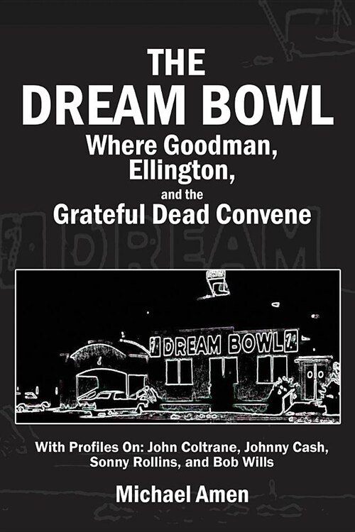 The Dream Bowl: Where Goodman, Ellington, and the Grateful Dead Convene (Paperback)