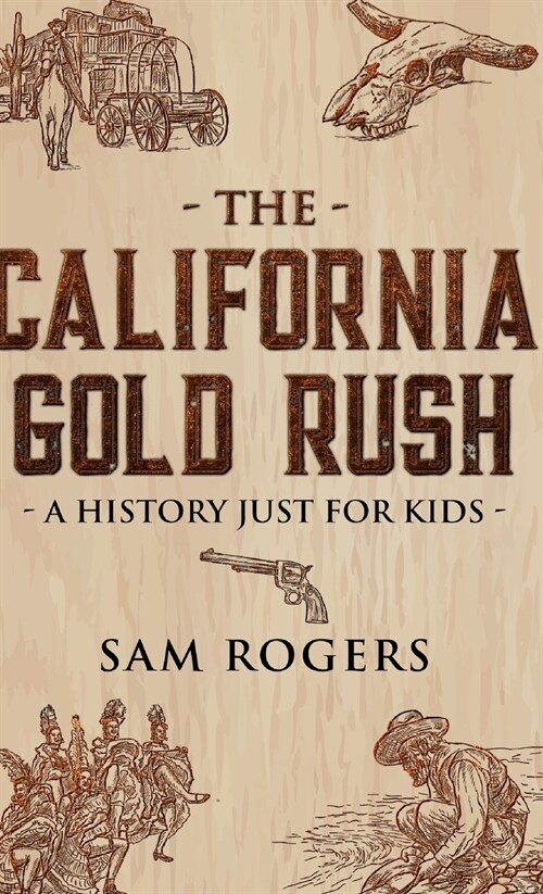 The California Gold Rush: A History Just for Kids (Hardcover)
