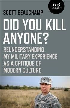 Did You Kill Anyone? : Reunderstanding My Military Experience as a Critique of Modern Culture (Paperback)