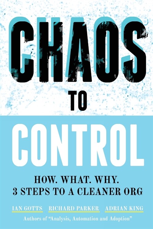 Chaos to Control: How. What. Why. 3 Steps to a Cleaner Org (Paperback)