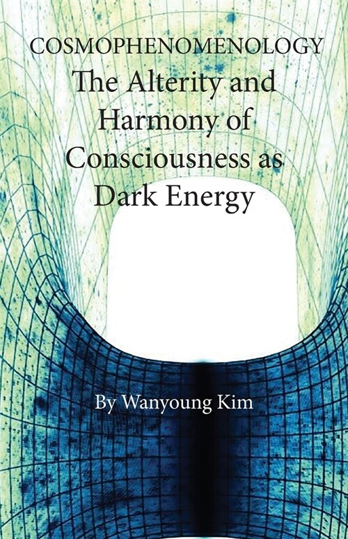 Cosmophenomenology: The Alterity and Harmony of Consciousness as Quantum Energy (Paperback)