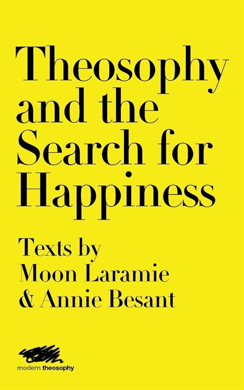 Theosophy and the Search for Happiness: Texts by Moon Laramie & Annie Besant (Paperback)