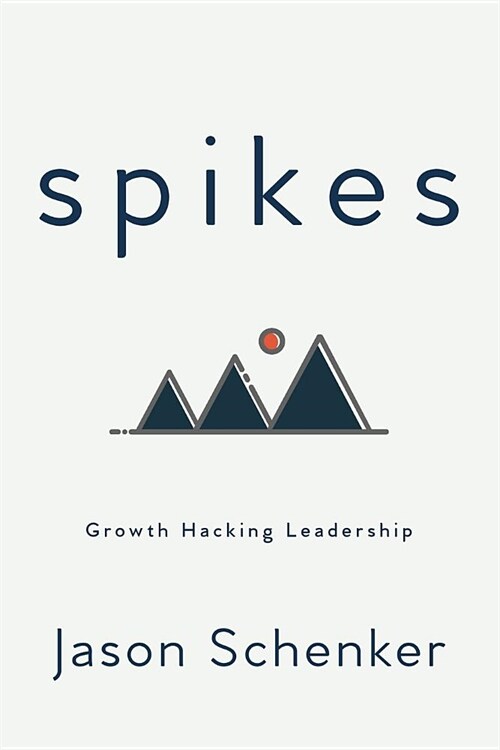 Spikes: Growth Hacking Leadership (Paperback)