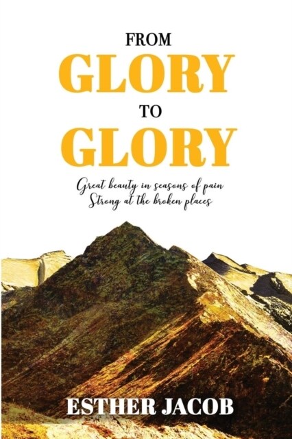 From Glory to Glory: Great Beauty in Seasons of Pain - Strong at the Broken Places (Paperback)