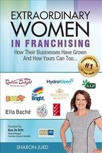 Extraordinary Women in Franchising: How Their Businesses Have Grown and How Yours Can Too... (Paperback)