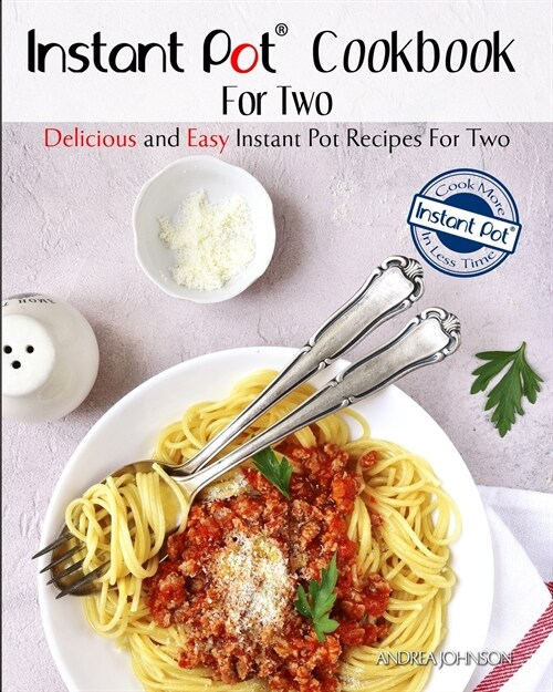 Instant Pot Cookbook for Two: Delicious and Easy Instant Pot Recipes for Two - Cook More In Less Time (Paperback)