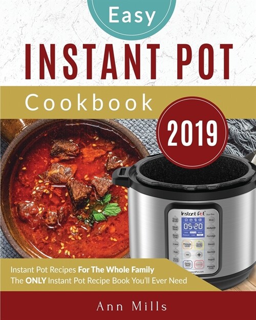 The Easy Instant Pot Cookbook 2019: nstant Pot Recipes for The Whole Family The ONLY Instant Pot Recipe Book Youll Ever Need (Paperback)