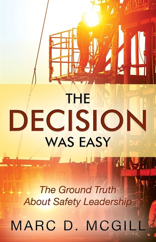 The Decision Was Easy: The Ground Truth About Safety Leadership (Paperback)