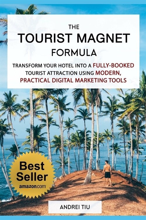 The Tourist Magnet Formula: Transform your Hotel or Resort into a fully-booked tourist attraction using modern, practical Digital Marketing tools (Paperback)