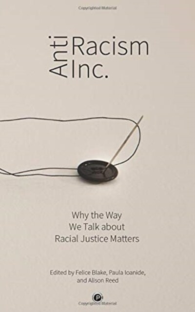 Antiracism Inc.: Why the Way We Talk About Racial Justice Matters (Paperback)