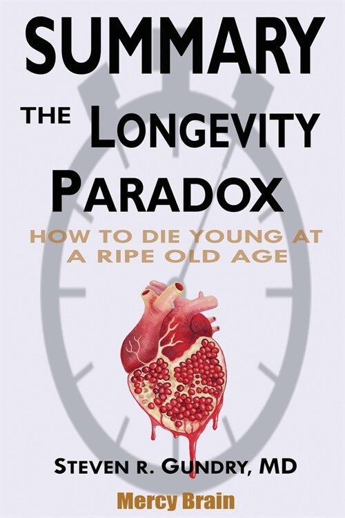 Summary Of The Longevity Paradox: How to Die Young at a Ripe Old Age by Steven R. Gundry MD (Paperback)