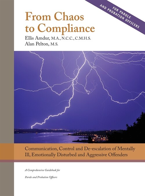 From Chaos to Compliance: Communication, Control, and De-escalation of Mentally Ill & Aggressive Offenders: A Comprehensive Guidebook for Parole (Hardcover)