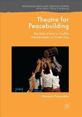 Theatre for Peacebuilding: The Role of Arts in Conflict Transformation in South Asia (Paperback, Softcover Repri)