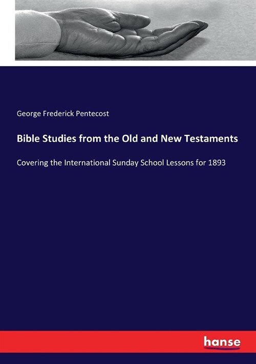 Bible Studies from the Old and New Testaments: Covering the International Sunday School Lessons for 1893 (Paperback)