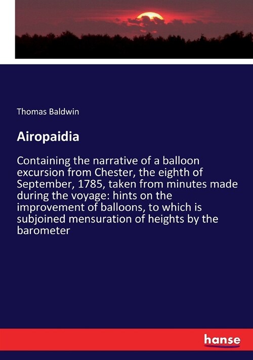 Airopaidia: Containing the narrative of a balloon excursion from Chester, the eighth of September, 1785, taken from minutes made d (Paperback)