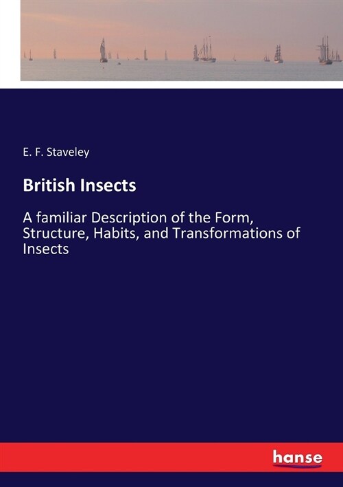 British Insects: A familiar Description of the Form, Structure, Habits, and Transformations of Insects (Paperback)