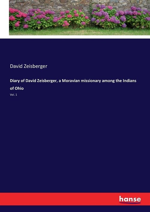 Diary of David Zeisberger, a Moravian missionary among the Indians of Ohio: Vol. 1 (Paperback)
