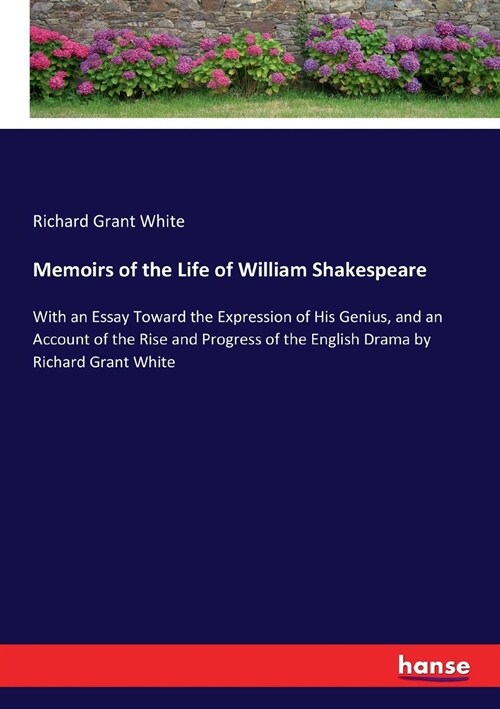 Memoirs of the Life of William Shakespeare: With an Essay Toward the Expression of His Genius, and an Account of the Rise and Progress of the English (Paperback)