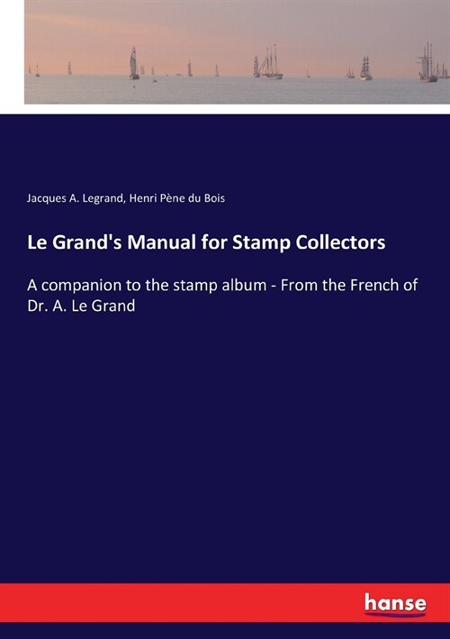 Le Grands Manual for Stamp Collectors: A companion to the stamp album - From the French of Dr. A. Le Grand (Paperback)