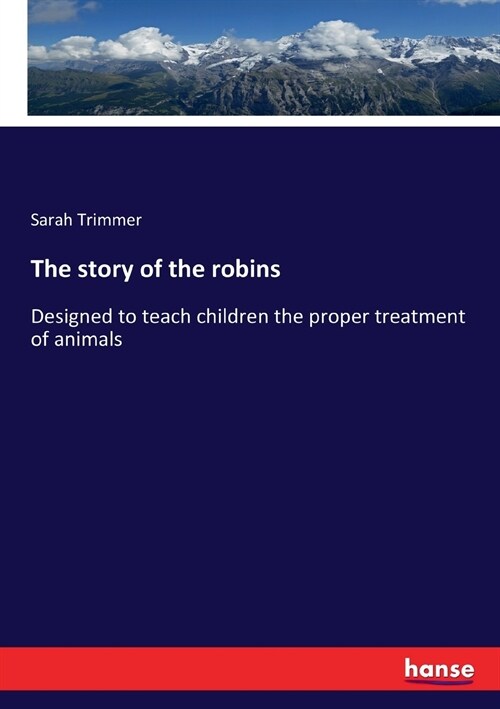 The story of the robins: Designed to teach children the proper treatment of animals (Paperback)