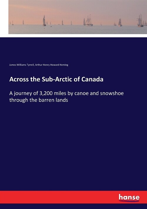 Across the Sub-Arctic of Canada: A journey of 3,200 miles by canoe and snowshoe through the barren lands (Paperback)