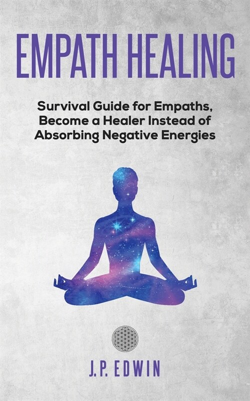 Empath healing: Survival Guide for Empaths, Become a Healer Instead of Absorbing Negative Energies (Paperback)