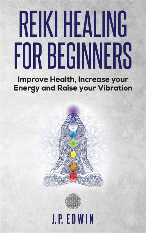 Reiki Healing for Beginners: Improve Your Health, Increase Your Energy and Raise Your Vibration (Paperback)