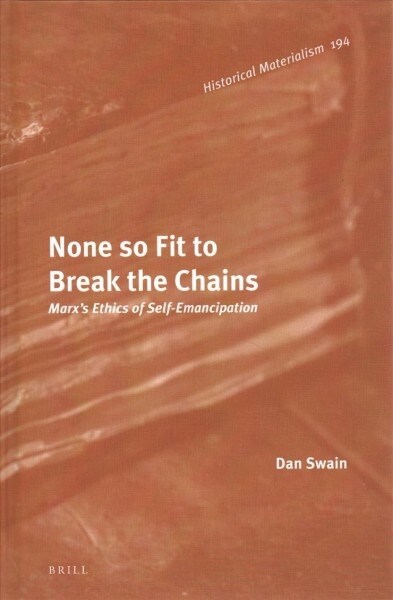 None So Fit to Break the Chains: Marxs Ethics of Self-Emancipation (Hardcover)