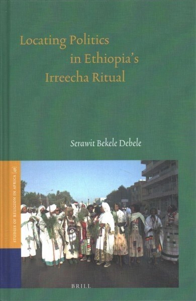 Locating Politics in Ethiopias Irreecha Ritual (Hardcover)
