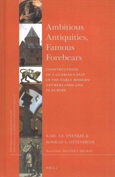 Ambitious Antiquities, Famous Forebears: Constructions of a Glorious Past in the Early Modern Netherlands and in Europe (Hardcover)