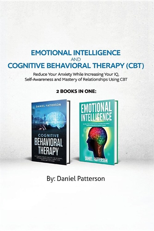 Emotional Intelligence and Cognitive Behavioral Therapy: Reduce Your Anxiety While Increasing Your IQ, Self-Awareness and Mastery of Relationships Usi (Paperback)