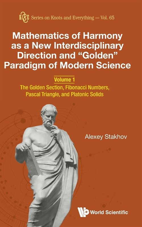 Mathematics of Harmony as a New Interdisciplinary Direction and Golden Paradigm of Modern Science - Volume 1: The Golden Section, Fibonacci Numbers, P (Hardcover)