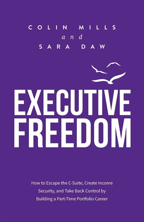 Executive Freedom: How to Escape the C-Suite, Create Income Security, and Take Back Control by Building a Part-Time Portfolio Career (Paperback)