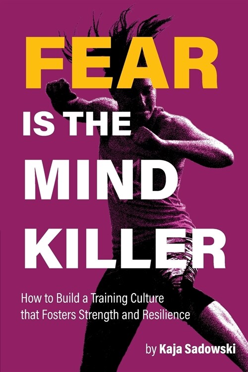 Fear is the Mind Killer: How to Build a Training Culture that Fosters Strength and Resilience (Paperback)