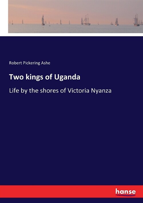 Two kings of Uganda: Life by the shores of Victoria Nyanza (Paperback)