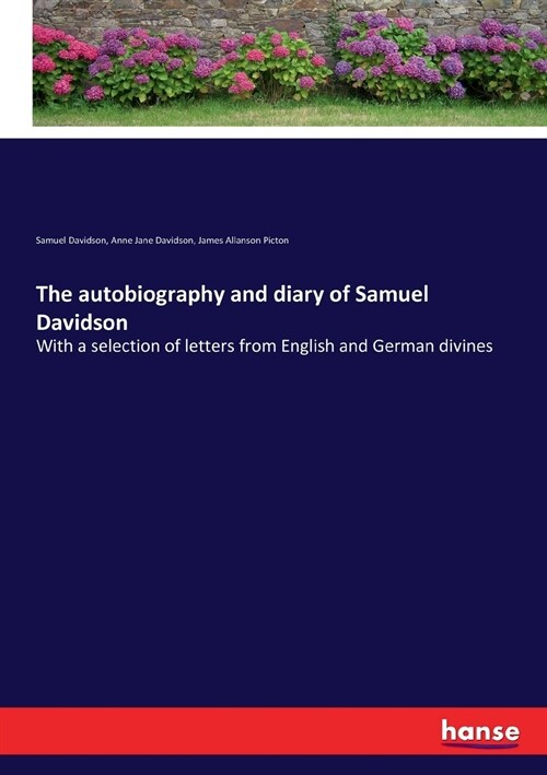 The autobiography and diary of Samuel Davidson: With a selection of letters from English and German divines (Paperback)