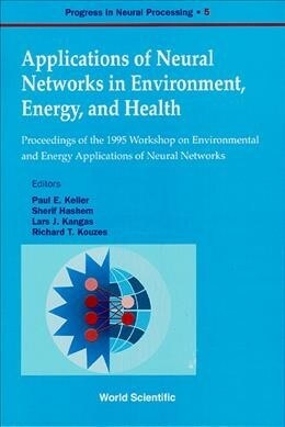 Applications of Neural Networks in Environment, Energy and Health - Proceedings of the 1995 Workshop on the Environment and Energy Applications of Neu (Hardcover)